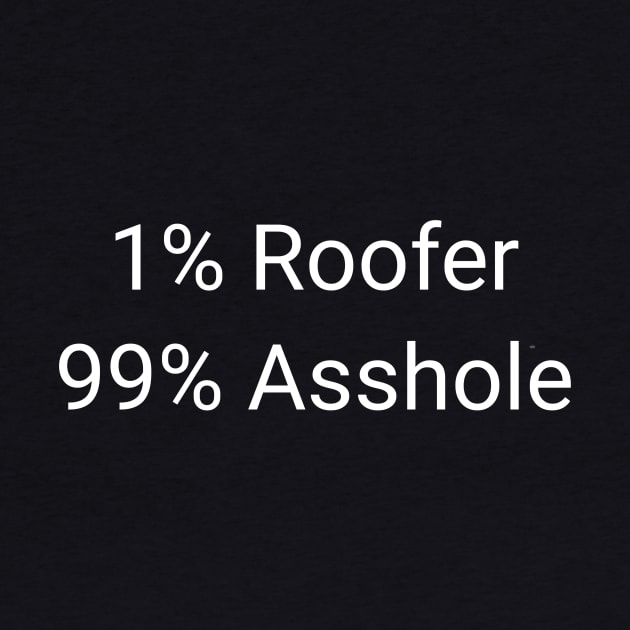 1% Roofer 99% Asshole Funny Sarcastic Craftsman Roofing Gift by twizzler3b